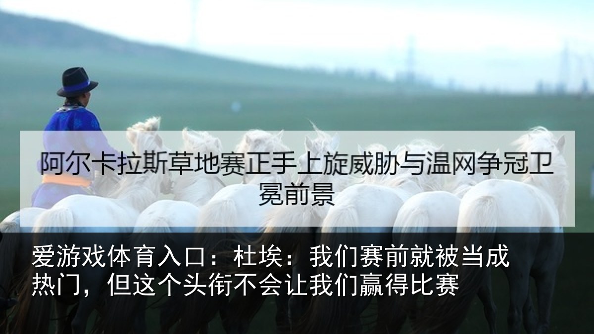 爱游戏体育入口：杜埃相关情况热门相关情况我们赢得比赛